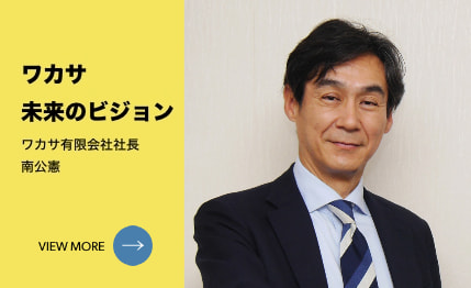 ワカサの未来ビジョン　ワカサ有限会社社長　南公憲メッセージ